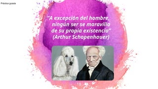 “A excepción del hombre,
ningún ser se maravilla
de su propia existencia”
(Arthur Schopenhauer)
18
Práctica guiada
 
