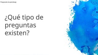 ¿Qué tipo de
preguntas
existen?
Preparando el aprendizaje
 