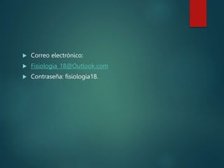  Correo electrónico:
 Fisiologia_18@Outlook.com
 Contraseña: fisiologia18.
 