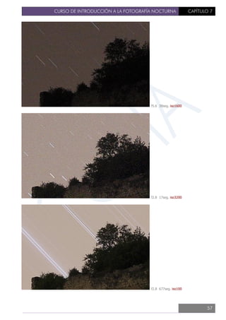 CURSO DE INTRODUCCIÓN A LA FOTOGRAFÍA NOCTURNA CAPÍTULO 7
f5.6 38seg. iso1600
f2.8 17seg. iso3200
f2.8 677seg. iso100
57
 