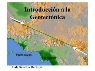 Introducción a la
Geotectónica
Leda Sánchez Bettucci
 