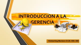 INTRODUCCION A LA
GERENCIA
Kimberling Montero CI:26. 959. 089
 