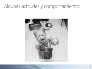 Algunas actitudes y comportamientos
 