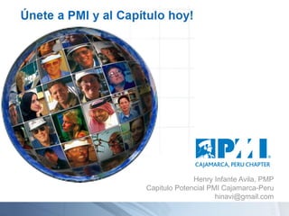 Henry Infante Avila, PMP
Capitulo Potencial PMI Cajamarca-Peru
hinavi@gmail.com
 
