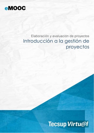 Introducción a la gestión de proyectos
1
Elaboración y evaluación de proyectos
Elaboración y evaluación de proyectos
Elaboración y evaluación de proyectos
Elaboración y evaluación de proyectos
Introducción a la gestión de
proyectos
 