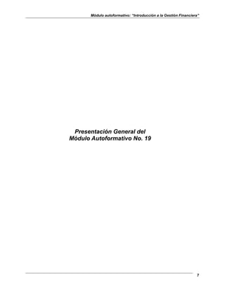 Módulo autoformativo: “Introducción a la Gestión Financiera”
7
Presentación General del
Módulo Autoformativo No. 19
 