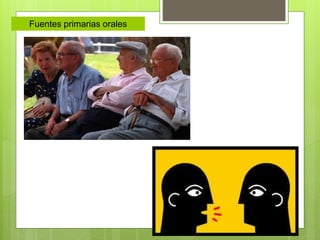 Fuentes primarias orales
 