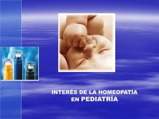 INTERÉS DE LA HOMEOPATÍA
     EN PEDIATRÍA
 
