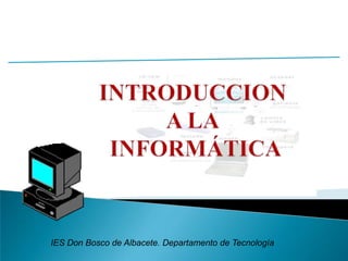 INTRODUCCION A LA INFORMÁTICA IES Don Bosco de Albacete. Departamento de Tecnología 