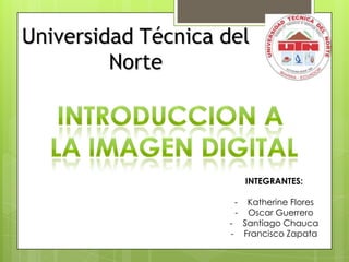 Universidad Técnica del
Norte
INTEGRANTES:
- Katherine Flores
- Oscar Guerrero
- Santiago Chauca
- Francisco Zapata
 