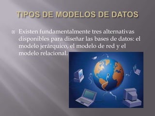    Existen fundamentalmente tres alternativas
    disponibles para diseñar las bases de datos: el
    modelo jerárquico, ...