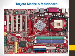 Tarjeta Madre o Mainboard
 