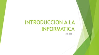 INTRODUCCION A LA
INFORMATICA
INF-158-11
 