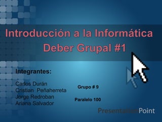Integrantes:
Carlos Durán
                        Grupo # 9
Cristian Peñaherreta
Jorge Redroban         Paralelo 100
Ariana Salvador
 