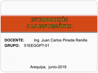 DOCENTE: Ing. Juan Carlos Pineda Ranilla
GRUPO: 51EEGGPT-01
Arequipa, junio-2019
 