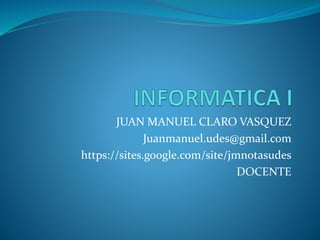JUAN MANUEL CLARO VASQUEZ
Juanmanuel.udes@gmail.com
https://sites.google.com/site/jmnotasudes
DOCENTE
 