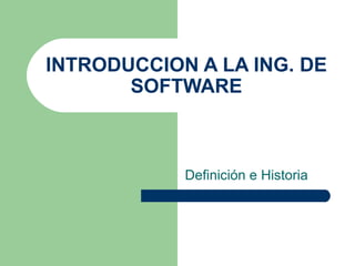 INTRODUCCION A LA ING. DE SOFTWARE Definición e Historia 
