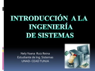 NelyYoana Ruiz Reina
Estudiante de Ing. Sistemas
UNAD- CEADTUNJA
 