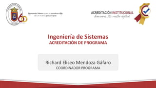 Ingeniería de Sistemas
ACREDITACIÓN DE PROGRAMA
Richard Eliseo Mendoza Gáfaro
COORDINADOR PROGRAMA
 