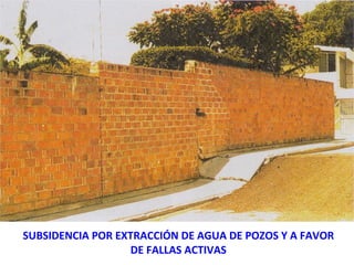 SUBSIDENCIA POR EXTRACCIÓN DE AGUA DE POZOS Y A FAVOR DE FALLAS ACTIVAS 