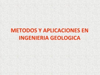 METODOS Y APLICACIONES EN INGENIERIA GEOLOGICA 