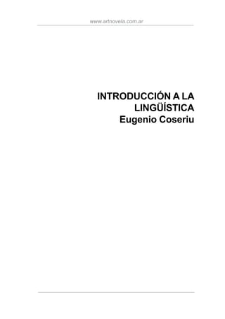 www.artnovela.com.ar
INTRODUCCIÓN A LA
LINGÜÍSTICA
Eugenio Coseriu
 