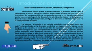 Introducción a la Lógica
Las disciplinas semióticas: sintaxis, semántica y pragmática
De la relación triádica que en el pr...