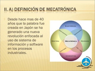    Desde hace mas de 40
    años que la palabra fue
    creada en Japón se ha
    generado una nueva
    revolución enfocada al
    uso de sistema de
    información y software
    en los procesos
    industriales.
 