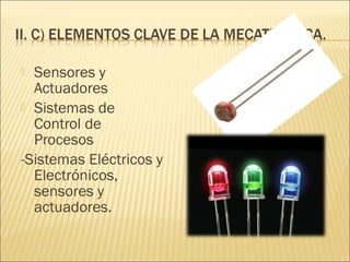  Sensores y
  Actuadores
 Sistemas de
  Control de
  Procesos
-Sistemas Eléctricos y
  Electrónicos,
  sensores y
  actuadores.
 