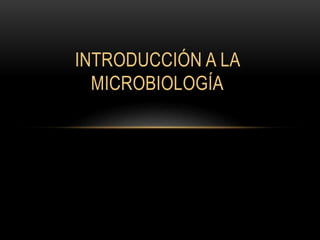 INTRODUCCIÓN A LA
MICROBIOLOGÍA
 