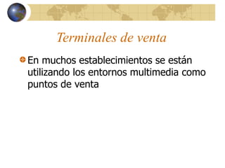 Terminales de venta
En muchos establecimientos se están
utilizando los entornos multimedia como
puntos de venta
 