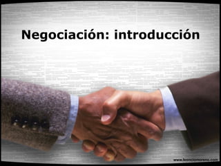 Negociación: introducción




                     www.leonciomoreno.com
 