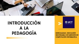 INTRODUCCIÓN
A LA
PEDAGOGÍA ESPECIALIDAD : EDUCACIÓN
SECUNDARIA CON MENCIÓN EN
COMPUTACIÓN INFORMATICA
 
