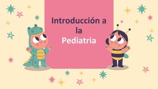 Introducción a
la
Pediatria
 