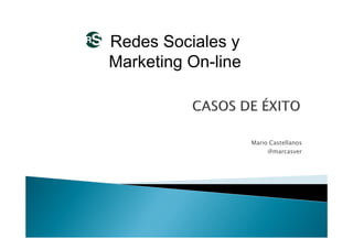 Redes Sociales y
Marketing On-line
Mario Castellanos
@marcasver
 