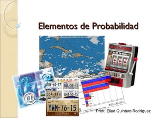 Elementos de Probabilidad




              Profr. Eliud Quintero Rodríguez
 