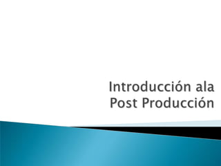 Introducción ala Post Producción 