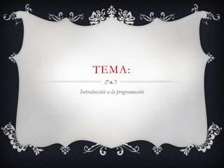 TEMA:
Introducción a la programación
 