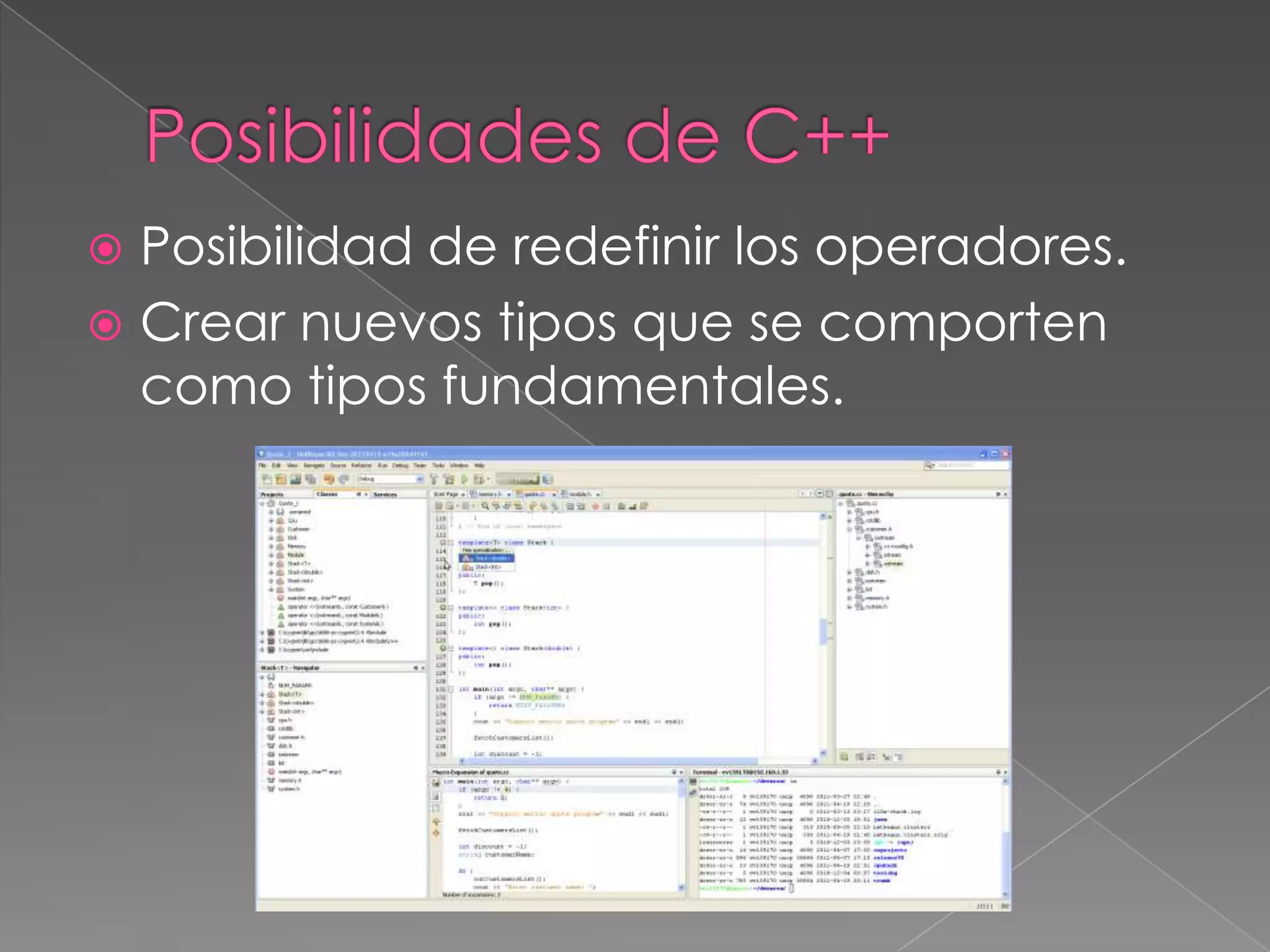  Posibilidad de redefinir los operadores.
Crear nuevos tipos que se comporten
como tipos fundamentales.