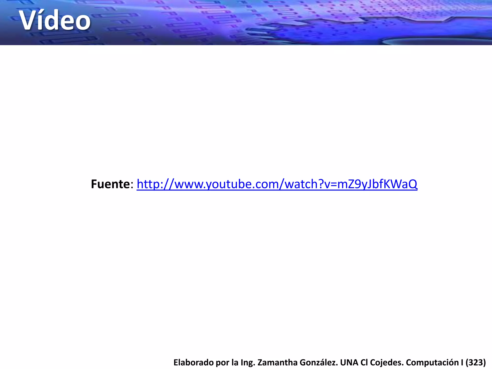 Vídeo




    Fuente: http://www.youtube.com/watch?v=mZ9yJbfKWaQ




                Elaborado por la Ing. Zamantha González. UNA Cl Cojedes. Computación I (323)
 