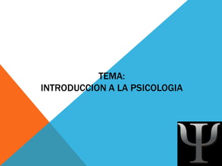 TEMA:
INTRODUCCION A LA PSICOLOGIA
 