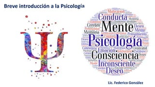 Breve introducción a la Psicología
Lic. Federico González
 