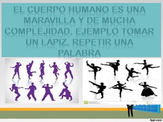 El cuerpo humano es una
maravilla y de mucha complejidad
 