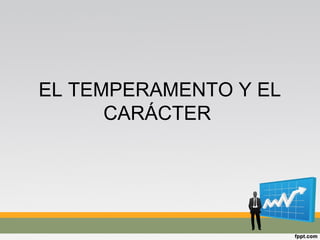 EL TEMPERAMENTO Y EL
CARÁCTER
 