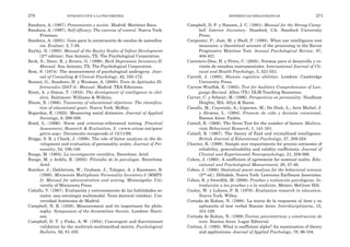 Campbell, D. P. y Hansen, J. C. (1981). Manual for the Strong-Camp-
bell Interest Inventory. Stanford, CA: Stanford University
Press.
Carpenter, P.; Just, M. y Shell, P. (1990). What one intelligence test
measures: a theoretical account of the proccesing in the Raven
Progressive Matrices Test. Annual Psychological Review, 97,
404-431.
Carretero-Dios, H. y Pérez, C. (2005). Normas para el desarrollo y re-
visión de estudios instrumentales. International Journal of Cli-
nical and Health Psychology, 5, 521-551.
Carroll, J. (1993). Human cognitive abilities. Londres: Cambridge
University Press.
Carrow-Woolfok, E. (1985). Test for Auditory Comprehension of Lan-
guage-Revised. Allen (TX): DLM Teaching Resources.
Carver, C. y Scheier, M. (1996). Perspectives on personality. Needham
Heights, MA: Allyn & Bacon.
Casullo, M.; Cayssials, A.; Liporace, M.; De Diuk, L.; Arce Michel, J.
y Álvarez, L. (1994). Proyecto de vida y decisión vocacional.
Buenos Aires: Paidós.
Cattell, R. (1966). The Scree Test for the number of factors. Multiva-
riate Behavioral Research, 1, 141-161.
Cattell, R. (1967). The theory of fluid and crystallized intelligence.
British Journal of Educational Psychology, 37, 209-224.
Charter, R. (1999). Sample size requeriments for precise estimates of
reliability, generalizability and validity coefficients. Journal of
Clinical and Experimental Neuropsychology, 21, 559-566.
Cohen, J. (1960). A coefficient of agreement for nominal scales. Edu-
cational and Psychological Measurement, 20, 37-46.
Cohen, J. (1988). Statistical power analysis for the behavioral sciences
(2nd ed.). Hillsdale, Nueva York: Lawrence Earlbaum Associates.
Cohen, R. y Swerdlik, M. (2000). Pruebas y evaluación psicológicas. In-
troducción a las pruebas y a la medición. México: McGraw Hill.
Cooley, W. y Lohnes, P. R. (1976). Evaluation research in education.
Nueva York: Willey.
Cortada de Kohan, N. (1998). La teoría de la respuesta al ítem y su
aplicación al test verbal Buenos Aires. Interdisciplinaria, 15,
101-129.
Cortada de Kohan, N. (1999).Teorías psicométricas y construcción de
tests. Buenos Aires: Lugar Editorial.
Cortina, J. (1993). What is coefficient alpha? An examination of theory
and applications. Journal of Applied Psychology, 78, 96-104.
REFERENCIAS BIBLIOGRÁFICAS 271
Bandura, A. (1987). Pensamiento y acción. Madrid: Martínez Roca.
Bandura, A. (1997). Self-efficacy: The exercise of control. Nueva York:
Freeman.
Bandura, A. (2001). Guía para la construcción de escalas de autoefica-
cia. Evaluar, 2, 7-38.
Bayley, N. (1993). Manual of the Bayley Scales of Infant Development
(2nd edition). San Antonio, TX: The Psychological Corporation.
Beck, S.; Steer, R. y Brown, G. (1996). Beck Depression Inventory-II.
Manual. San Antonio, TX: The Psychological Corporation.
Bem, S. (1974). The measurement of psychological androgyny. Jour-
nal of Consulting & Clinical Psychology, 42, 165-172.
Bennet, G.; Seashore, H. y Wesman, A. (2000). Tests de Aptitudes Di-
ferenciales (DAT-5). Manual. Madrid: TEA Ediciones.
Binet, A. y Simon, T. (1916). The development of intelligence in chil-
dren. Baltimore: Williams & Wilkins.
Bloom, B. (1966). Taxonomy of educational objectives. The classifica-
tion of educational goals. Nueva York: McKay.
Bogardus, E. (1925). Measuring social distances. Journal of Applied
Sociology, 9, 299-308.
Bond, L. (1996). Norm and criterion-referenced testing. Practical
Assessment, Research & Evaluation, 2. <www.ericae.net/pare/
getvn.asp>. Documento recuperado el 13/11/99.
Briggs, S. R. y Cheek, J. (1986). The role of factor analysis in the de-
velopment and evaluation of personality scales. Journal of Per-
sonality, 54, 106-148.
Bunge, M. (1983). La investigación científica. Barcelona: Ariel.
Bunge, M. y Ardila, R. (2002). Filosofía de la psicología. Barcelona:
Ariel.
Butcher, J.; Dahlstrom, W.; Graham, J.; Telegen, A. y Kaemmer, B.
(1989). Minnesota Multiphasic Personality Inventory-2 (MMPI-
2). Manual for administration and scoring. Minneapolis: Uni-
versity of Minnesota Press.
Caballo, V. (1987). Evaluación y entrenamiento de las habilidades so-
ciales: una estrategia multimodal. Tesis doctoral (inédita). Uni-
versidad Autónoma de Madrid.
Campbell, N. R. (1938). Measurement and its importance for philo-
sophy. Symposium of the Aristotelian Society. Londres: Harri-
son.
Campbell, D. T. y Fiske, A. W. (1954). Convergent and discriminant
validation by the multirait-multimethod matrix. Psychological
Bulletin, 56, 81-105.
270 INTRODUCCIÓN A LA PSICOMETRÍA
 