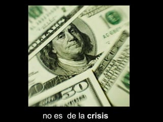 no es de la crisis
 