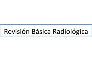 Revisión Básica Radiológica
 