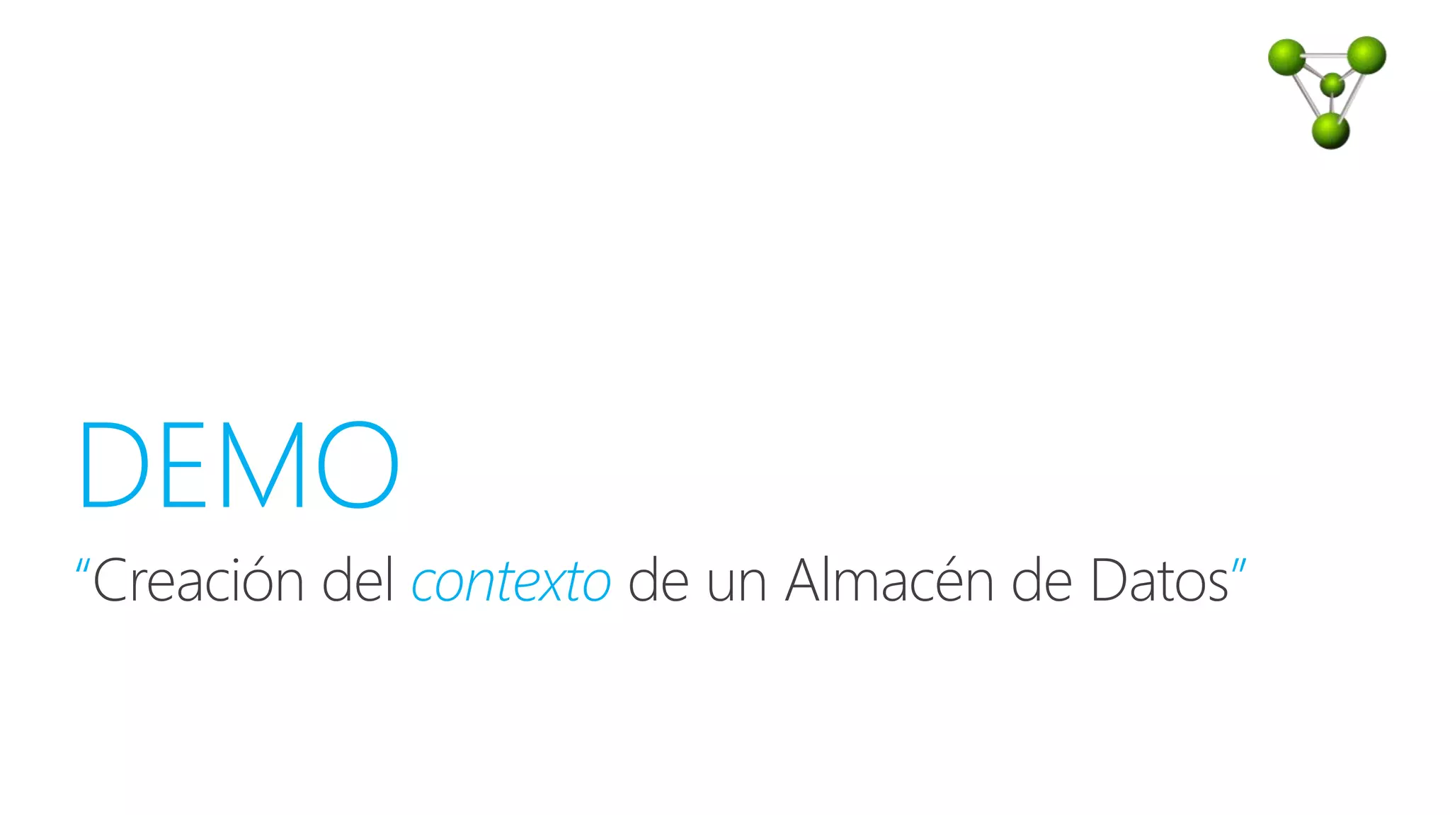 DEMO
“Creación del contexto de un Almacén de Datos”
 