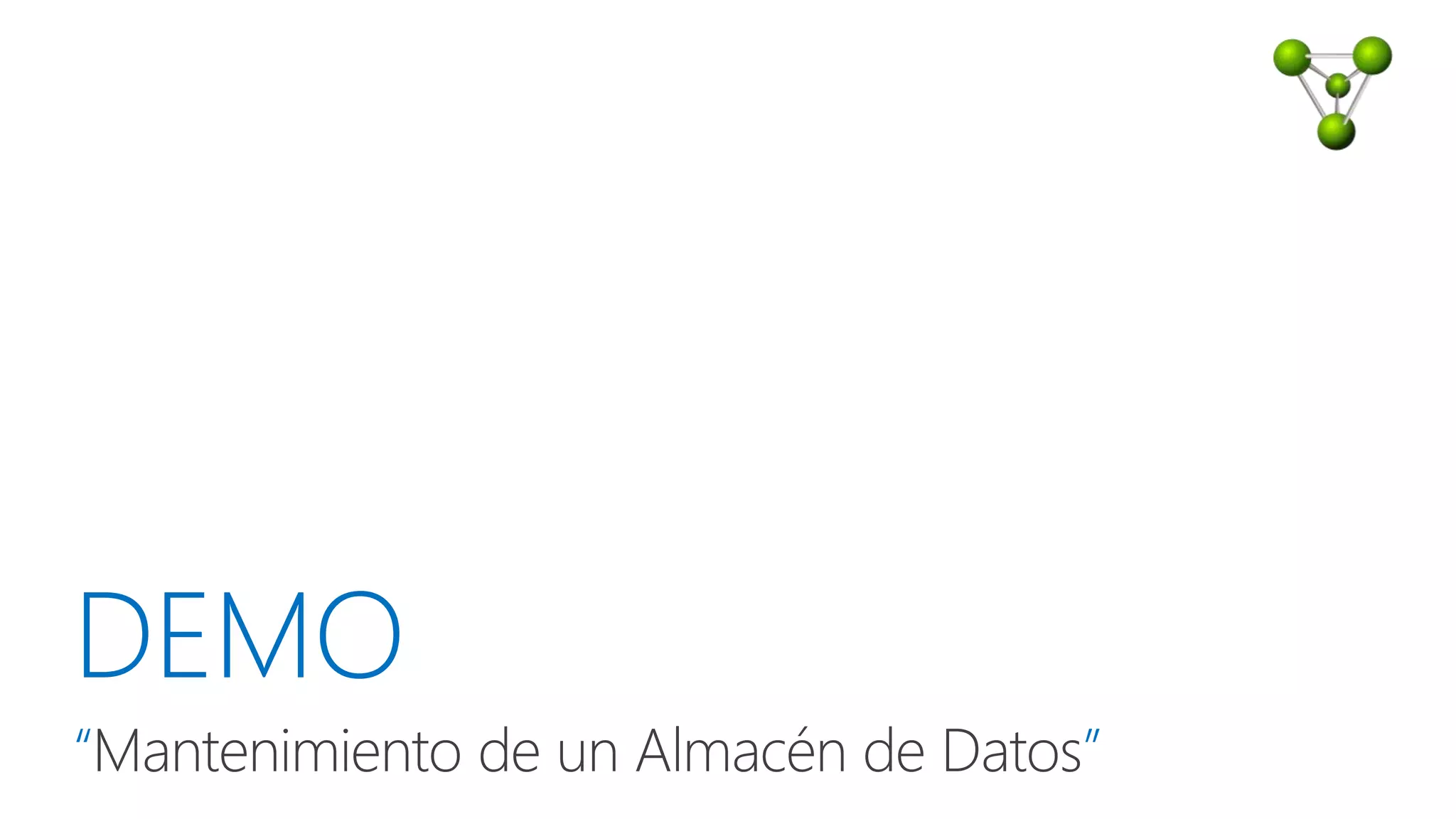 DEMO
“Mantenimiento de un Almacén de Datos”
 