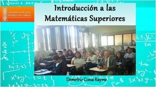 Introducción a las
Matemáticas Superiores
Demetrio Ccesa Rayme
 
